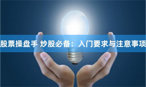 股票操盘手 炒股必备：入门要求与注意事项