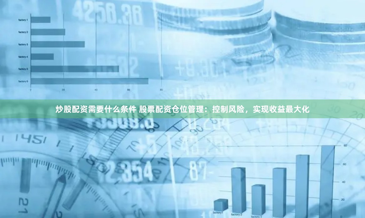 炒股配资需要什么条件 股票配资仓位管理：控制风险，实现收益最大化