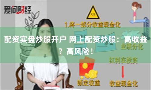 配资实盘炒股开户 网上配资炒股：高收益？高风险！