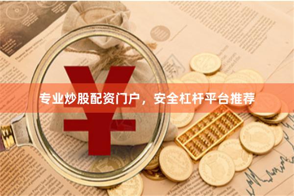专业炒股配资门户，安全杠杆平台推荐