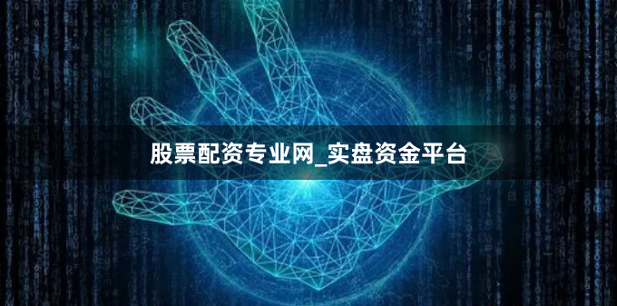 股票配资专业网_实盘资金平台