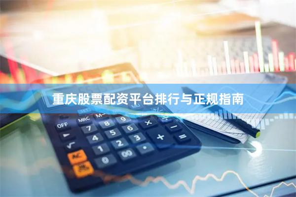 重庆股票配资平台排行与正规指南