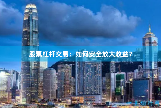 股票杠杆交易：如何安全放大收益？