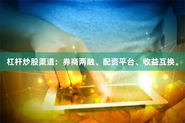 杠杆炒股渠道：券商两融、配资平台、收益互换。