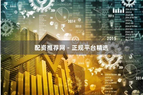 配资推荐网 - 正规平台精选