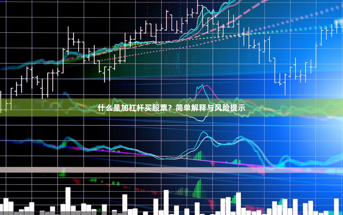 什么是加杠杆买股票?简单解释与风险提示