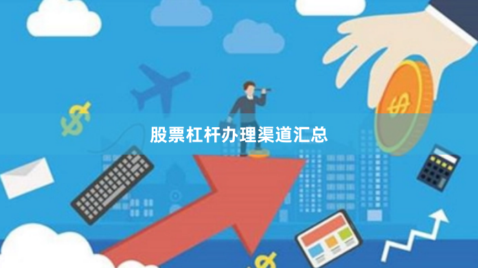 股票杠杆办理渠道汇总
