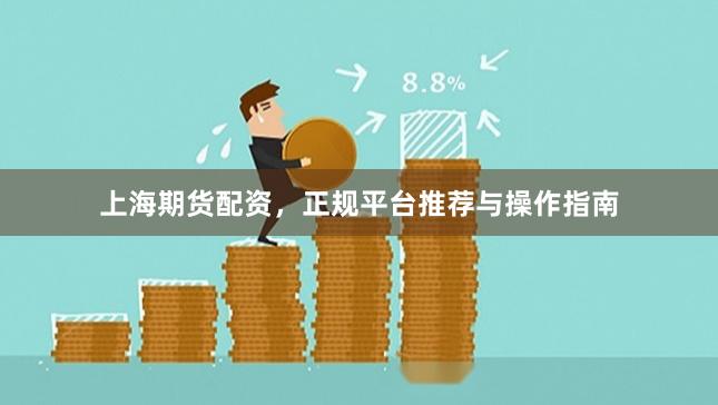 上海期货配资,正规平台推荐与操作指南