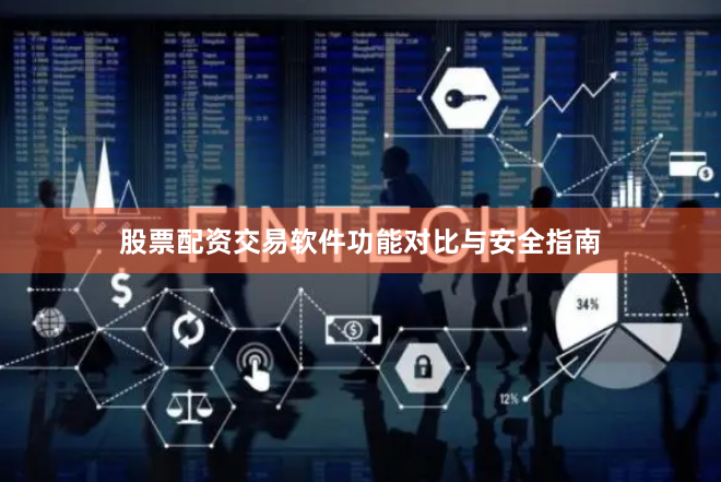 股票配资交易软件功能对比与安全指南