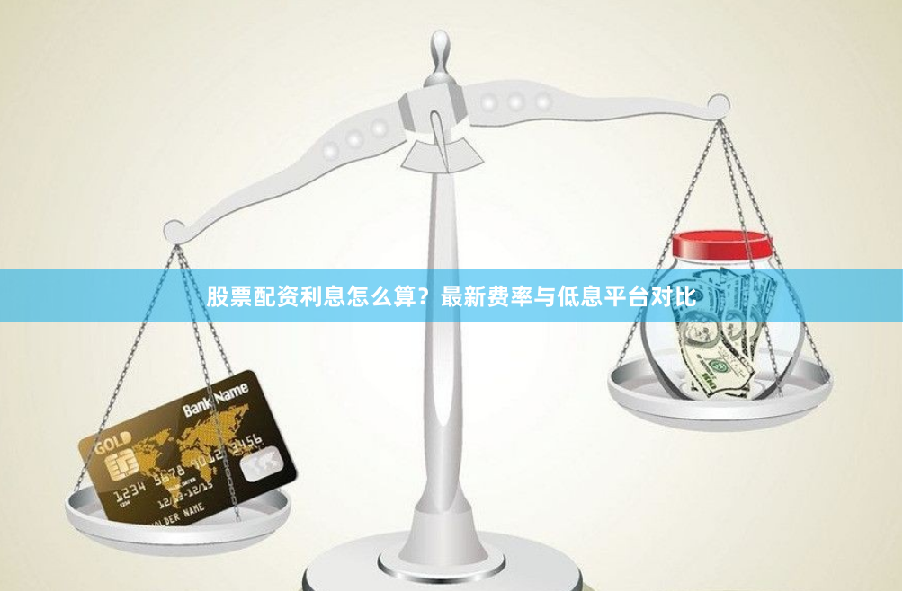 股票配资利息怎么算？最新费率与低息平台对比