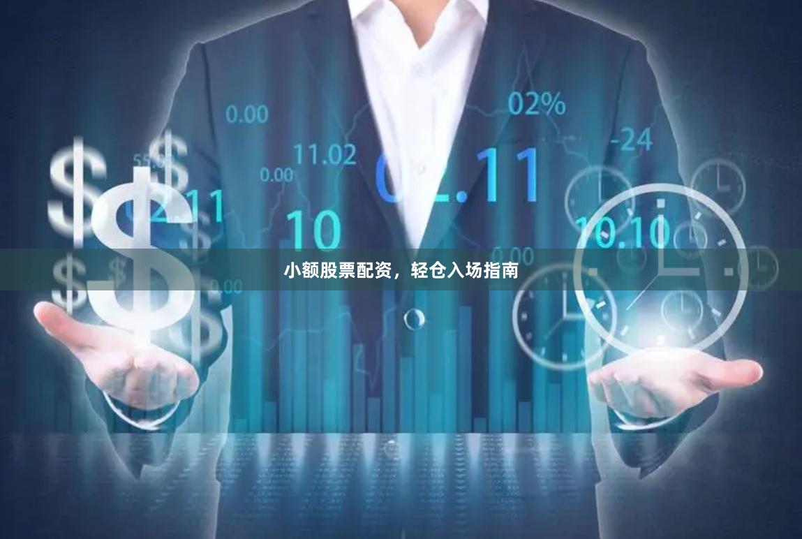 小额股票配资，轻仓入场指南